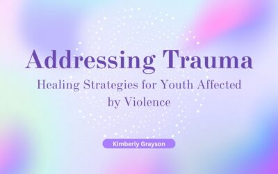 Addressing Trauma: Healing Strategies for Youth Affected by Violence